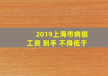 2019上海市病假工资 到手 不得低于